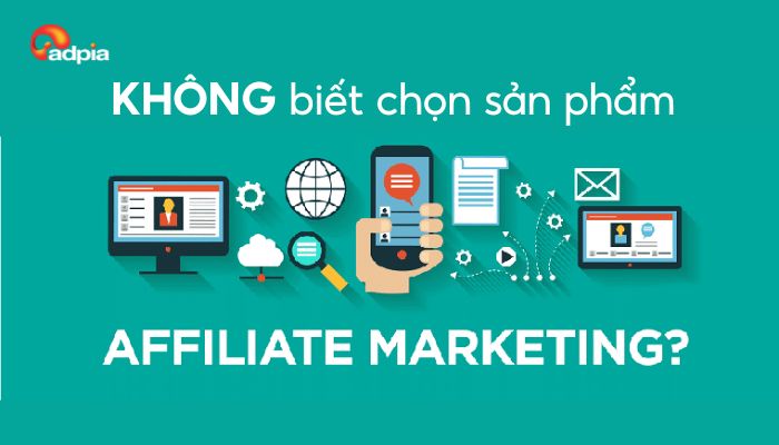 Kh&ocirc;ng biết chọn sản phẩm Affiliate ph&ugrave; hợp